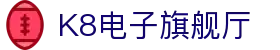 K8电子旗舰厅,kf凯发集团官方网站